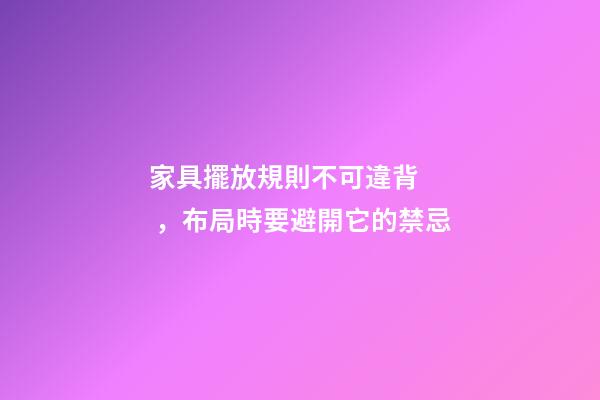 家具擺放規則不可違背，布局時要避開它的禁忌